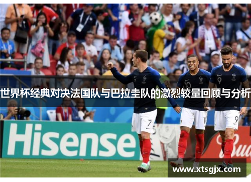 世界杯经典对决法国队与巴拉圭队的激烈较量回顾与分析