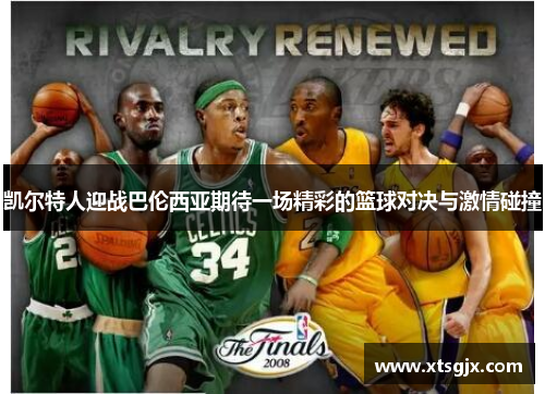 凯尔特人迎战巴伦西亚期待一场精彩的篮球对决与激情碰撞