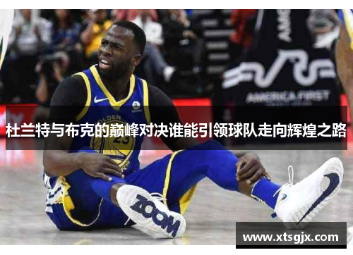 杜兰特与布克的巅峰对决谁能引领球队走向辉煌之路